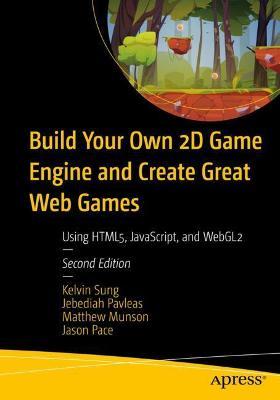 Build Your Own 2D Game Engine and Create Great Web Games: Using Html5, Javascript, and Webgl2 - Kelvin Sung