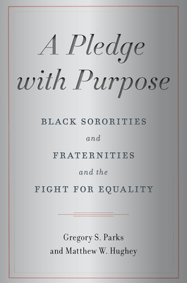 A Pledge with Purpose: Black Sororities and Fraternities and the Fight for Equality - Gregory S. Parks