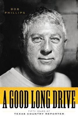 A Good Long Drive: Fifty Years of Texas Country Reporter - Bob Phillips