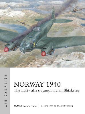 Norway 1940: The Luftwaffe's Scandinavian Blitzkrieg - James S. Corum