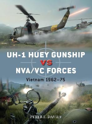 Uh-1 Huey Gunship Vs Nva/VC Forces: Vietnam 1962-75 - Peter E. Davies