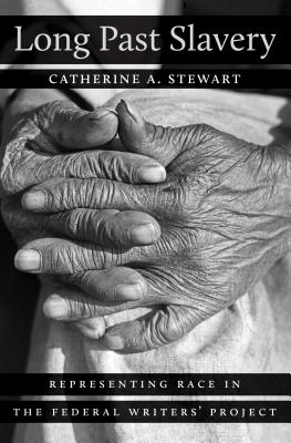 Long Past Slavery: Representing Race in the Federal Writers' Project - Catherine A. Stewart