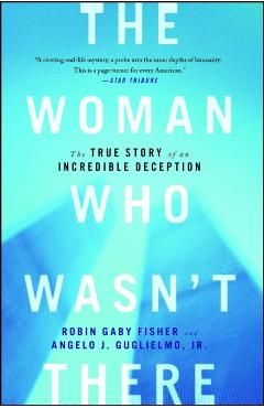 The Woman Who Wasn't There: The True Story of an Incredible Deception - Robin Gaby Fisher