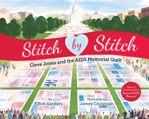 Stitch by Stitch: Cleve Jones and the AIDS Memorial Quilt - Rob Sanders
