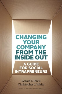 Changing Your Company from the Inside Out: A Guide for Social Intrapreneurs - Gerald F. Davis