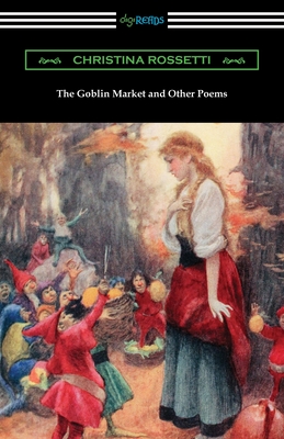 The Goblin Market and Other Poems - Christina Rossetti