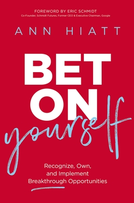 Bet on Yourself: Recognize, Own, and Implement Breakthrough Opportunities - Ann Hiatt