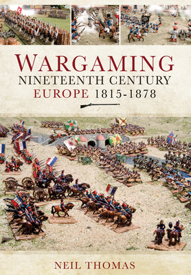 Wargaming Nineteenth Century Europe 1815-1878 - Neil Thomas