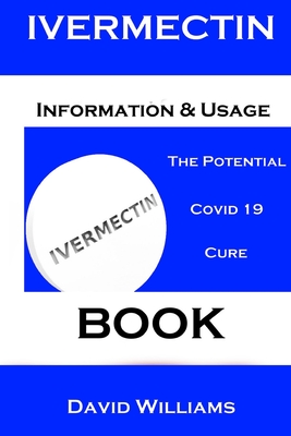 Ivermectin. Information And Usage Book.: The Potential Covid 19 Cure. Book. - David Williams