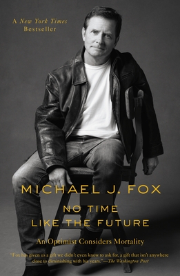 No Time Like the Future: An Optimist Considers Mortality - Michael J. Fox