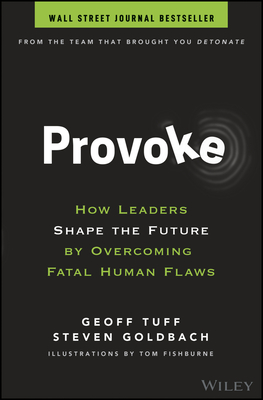 Provoke: How Leaders Shape the Future by Overcoming Fatal Human Flaws - Geoff Tuff