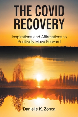 The Covid Recovery: Inspirations and Affirmations to Positively Move Forward - Danielle K. Zonca