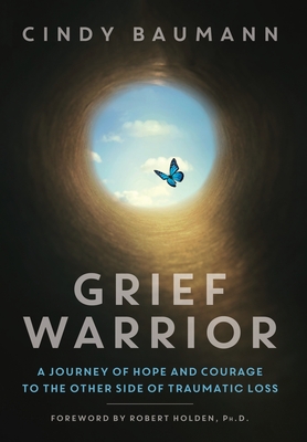 Grief Warrior: A Journey of Hope and Courage to the Other Side of Traumatic Loss - Cindy Baumann
