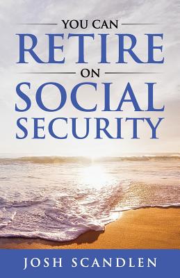 You CAN RETIRE On Social Security - Josh Scandlen