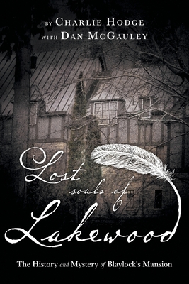 Lost Souls of Lakewood: The History and Mystery of Blaylock Mansion - Charlie Hodge