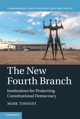 The New Fourth Branch: Institutions for Protecting Constitutional Democracy - Mark Tushnet
