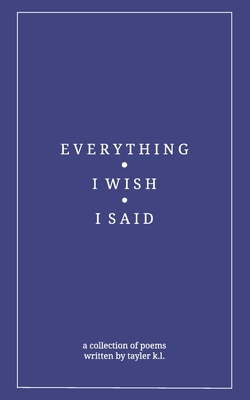everything i wish i said - Tayler K. L