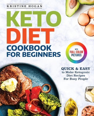 Keto Diet Cookbook For Beginners: Quick & Easy To Make Ketogenic Diet Recipes For Busy People - Kristine Hogan