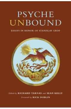 Psyche Unbound: Essays in Honor of Stanislav Grof - Richard Tarnas