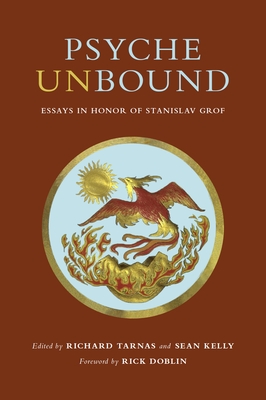 Psyche Unbound: Essays in Honor of Stanislav Grof - Richard Tarnas