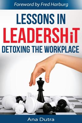 Lessons in Leadershit: Detoxing the Workplace - Ana Dutra