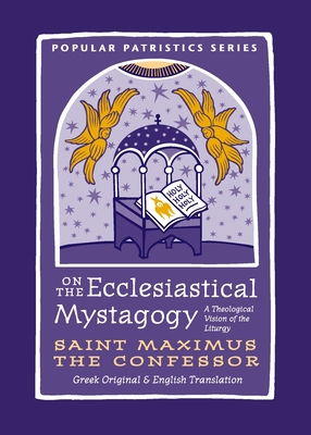On the Ecclesiastical Mystagogy: A Theological Vision of the Liturgy - Saint Maximus The Confessor