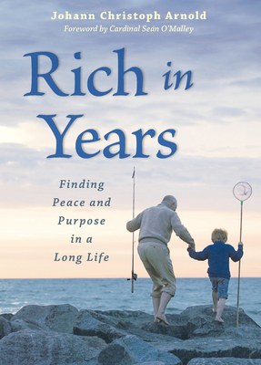 Rich in Years: Finding Peace and Purpose in a Long Life - Johann Christoph Arnold