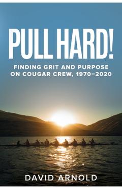 Coperta cărții 'Pull Hard!: Finding Grit and Purpose on Cougar Crew, 1970-2020 - David Arnold'