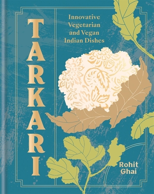 Tarkari: Innovative Vegetarian and Vegan Indian Dishes with Heart and Soul - Rohit Ghai