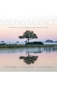 Seeing Silence: The Beauty of the World's Most Quiet Places - Pete Mcbride