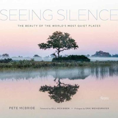 Seeing Silence: The Beauty of the World's Most Quiet Places - Pete Mcbride
