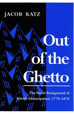 Coperta cărții 'Out of the Ghetto: The Social Background of Jewish Emancipation, 1770-1870 - Jacob Katz'