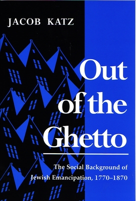 Out of the Ghetto: The Social Background of Jewish Emancipation, 1770-1870 - Jacob Katz