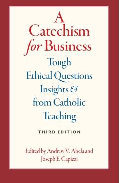 A Catechism for Business: Tough Ethical Questions & Insights from Catholic Teaching - Andrew Abela