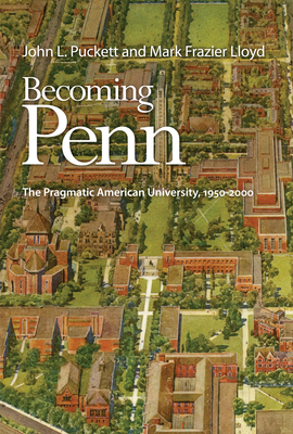 Becoming Penn: The Pragmatic American University, 1950-2000 - John L. Puckett