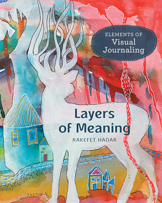 Layers of Meaning: Elements of Visual Journaling - Rakefet Hadar