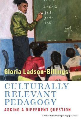 Culturally Relevant Pedagogy: Asking a Different Question - Gloria Ladson-billings
