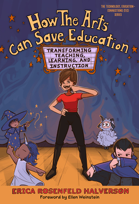 How the Arts Can Save Education: Transforming Teaching, Learning, and Instruction - Erica Rosenfeld Halverson