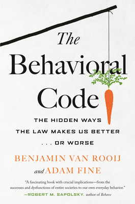 The Behavioral Code: The Hidden Ways the Law Makes Us Better or Worse - Benjamin Van Rooij