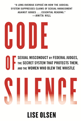 Code of Silence: Sexual Misconduct by Federal Judges, the Secret System That Protects Them, and the Women Who Blew the Whistle - Lise Olsen