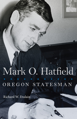 Mark O. Hatfield, 33: Oregon Statesman - Richard W. Etulain