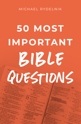 50 Most Important Bible Questions - Michael Rydelnik