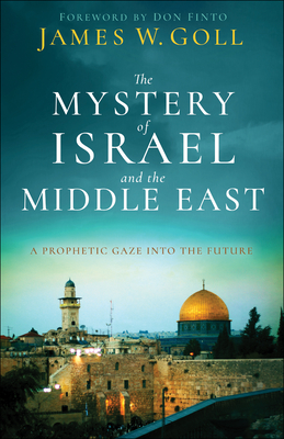 The Mystery of Israel and the Middle East: A Prophetic Gaze Into the Future - James W. Goll