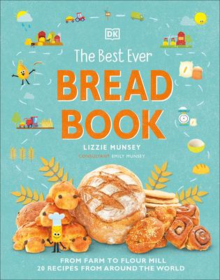 The Best Ever Bread Book: From Farm to Flour Mill, 20 Recipes from Around the World - Lizzie Munsey