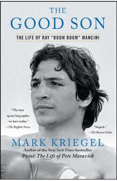 The Good Son: The Life of Ray Boom Boom Mancini - Mark Kriegel