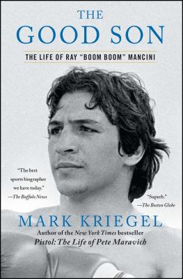 The Good Son: The Life of Ray Boom Boom Mancini - Mark Kriegel