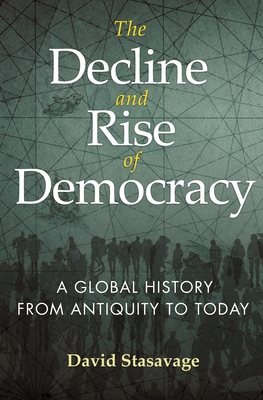 The Decline and Rise of Democracy: A Global History from Antiquity to Today - David Stasavage