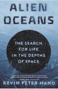 Alien Oceans: The Search for Life in the Depths of Space - Kevin Hand