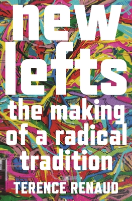 New Lefts: The Making of a Radical Tradition - Terence Renaud