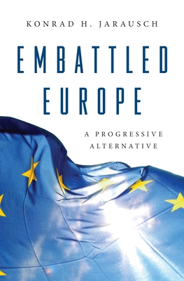Embattled Europe: A Progressive Alternative - Konrad H. Jarausch